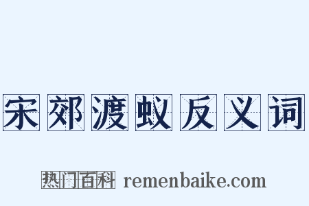 宋郊渡蚁反义词是什么意思的图片